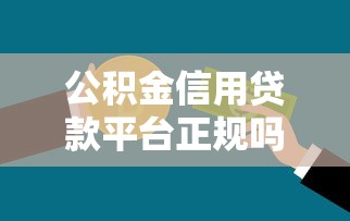 公积金信用贷款平台正规吗？识别安全平台的5个核心方法