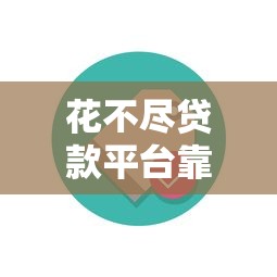 花不尽贷款平台靠谱吗？真实测评+用户口碑揭秘