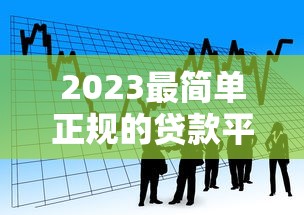 2023最简单正规的贷款平台推荐：安全借贷指南