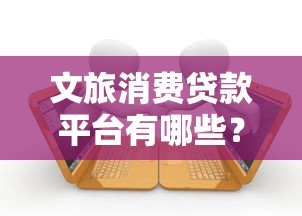 文旅消费贷款平台有哪些？十大靠谱机构推荐及申请攻略