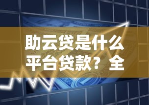 助云贷是什么平台贷款?全面解析产品特点、申请流程及用户评价 助云贷是什么平台贷款?全面解析产品特点、申请流程及用户评价