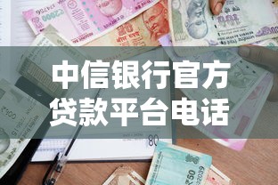 中信银行官方贷款平台电话查询及正规贷款申请指南