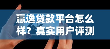 赢逸贷款平台怎么样?真实用户评测+避坑指南 赢逸贷款平台怎么样?真实用户评测+避坑指南