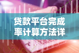 贷款平台完成率计算方法详解：3个核心步骤与提升技巧