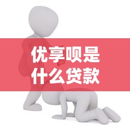 优享呗是什么贷款平台？真实体验与申请攻略解析