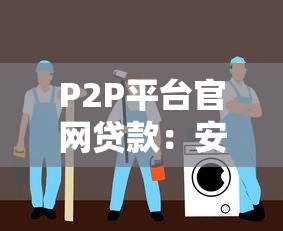 P2P平台官网贷款：安全申请流程与避坑指南