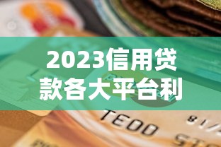 2023信用贷款各大平台利率对比及选择攻略