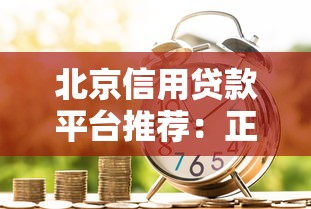 北京信用贷款平台推荐：正规机构名单及避坑指南