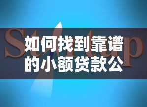 如何找到靠谱的小额贷款公司?7个避坑指南 如何找到靠谱的小额贷款公司?7个避坑指南
