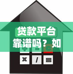 贷款平台靠谱吗？如何辨别安全可靠的借款渠道