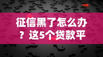 征信黑了怎么办？这5个贷款平台依然能下款