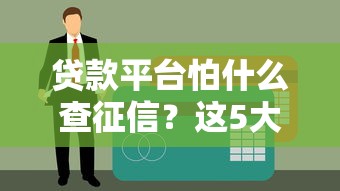 贷款平台怕什么查征信？这5大雷区千万别踩！