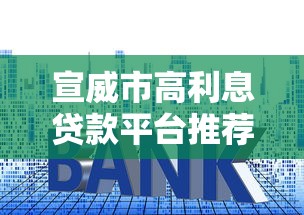 宣威市高利息贷款平台推荐及避坑指南