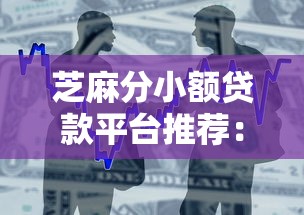 芝麻分小额贷款平台推荐：快速借款攻略与靠谱平台盘点