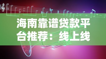 海南靠谱贷款平台推荐：线上线下渠道全解析