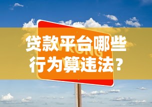 贷款平台哪些行为算违法？这6大违规操作必须警惕