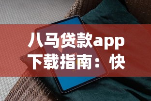 八马贷款app下载指南：快速申请流程与安全使用技巧