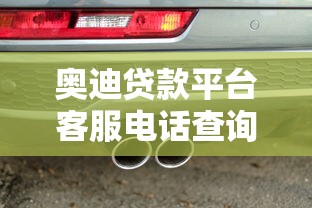 奥迪贷款平台客服电话查询及贷款申请全攻略