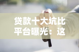 贷款十大坑比平台曝光：这些黑名单平台一定要避开（附避坑指南）