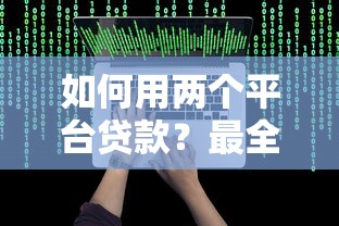 如何用两个平台贷款？最全攻略及避坑指南