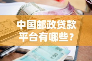 中国邮政贷款平台有哪些？额度、利率、申请条件详解