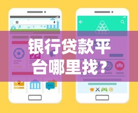 银行贷款平台哪里找?10个正规渠道手把手教你 银行贷款平台哪里找?10个正规渠道手把手教你