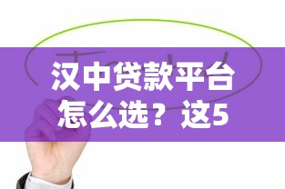 汉中贷款平台怎么选？这5个靠谱渠道值得关注