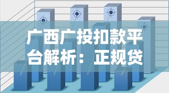 广西广投扣款平台解析：正规贷款渠道及常见问题解答