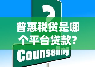 普惠税贷是哪个平台贷款？申请条件及常见问题解析