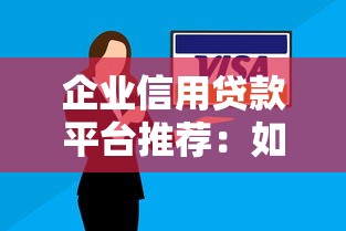 企业信用贷款平台推荐：如何选择最适合的融资渠道