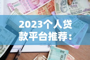 2023个人贷款平台推荐:安全靠谱的借款渠道盘点 2023个人贷款平台推荐:安全靠谱的借款渠道盘点