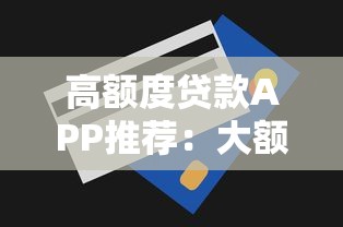 高额度贷款APP推荐：大额低息快速放款平台测评