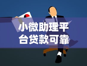 小微助理平台贷款可靠吗？真实测评+申请全攻略