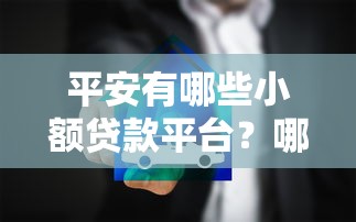 平安有哪些小额贷款平台?哪家适合你申请? 平安有哪些小额贷款平台?哪家适合你申请?