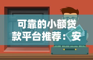 可靠的小额贷款平台推荐：安全借钱渠道及避坑指南