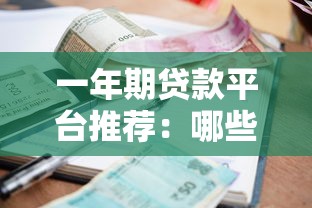 一年期贷款平台推荐：哪些渠道正规靠谱且利息低？