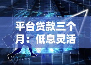 平台贷款三个月：低息灵活，解决短期资金周转难题
