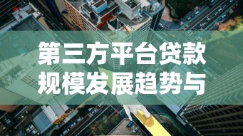 第三方平台贷款规模发展趋势与风险应对分析