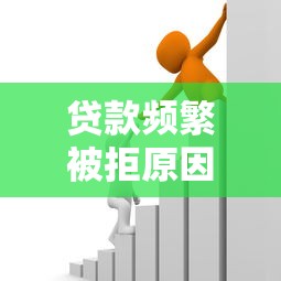 贷款频繁被拒原因解析及应对策略指南