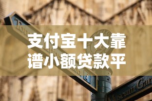支付宝十大靠谱小额贷款平台推荐指南