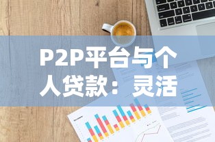 P2P平台与个人贷款：灵活借贷的机遇与避坑指南