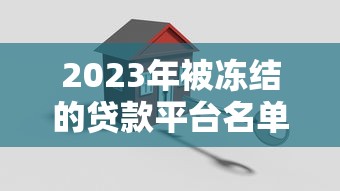 2023年被冻结的贷款平台名单及应对方法