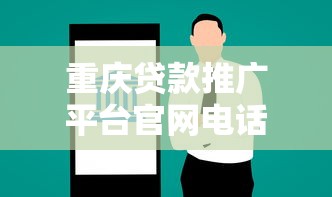 重庆贷款推广平台官网电话查询及贷款服务全解析