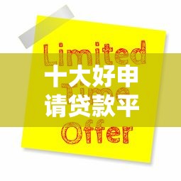 十大好申请贷款平台推荐：快速下款低门槛攻略