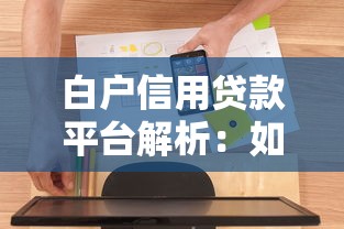白户信用贷款平台解析：如何快速申请无信用记录贷款？