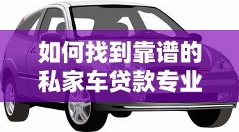 如何找到靠谱的私家车贷款专业平台