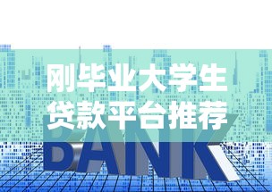 刚毕业大学生贷款平台推荐：低利率正规平台如何选？