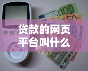 贷款的网页平台叫什么？10大正规平台推荐及选择攻略