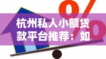 杭州私人小额贷款平台推荐：如何快速找到靠谱借款渠道