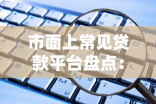 市面上常见贷款平台盘点：这些正规渠道更安全靠谱